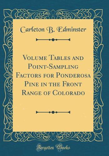 Volume Tables and Point-Sampling Factors for Ponderosa Pine in the Front Range of Colorado (Classic Reprint)