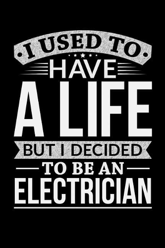 I Used To Have A Life But I Decided To Be An Electrician