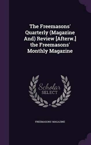 The Freemasons' Quarterly (Magazine And) Review [Afterw.] the Freemasons' Monthly Magazine: (English)
