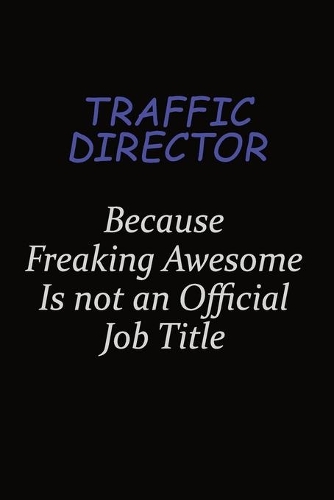 Traffic Director Because Freaking Awesome Is Not An Official Job Title