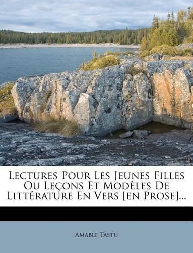 Lectures Pour Les Jeunes Filles Ou Lecons Et Modeles de Litterature En Vers [En Prose]...