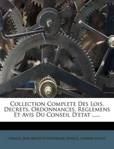 Collection Complete Des Lois, Decrets, Ordonnances, Reglemens Et Avis Du Conseil D'etat ......