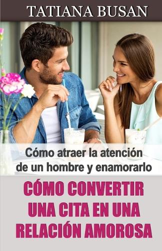 Cómo convertir una cita en una relación amorosa