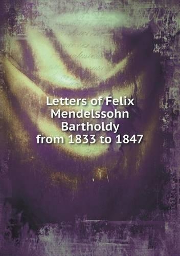 Letters of Felix Mendelssohn Bartholdy from 1833 to 1847