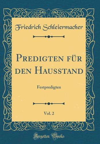 Predigten für den Hausstand, Vol. 2: Festpredigten (Classic Reprint)