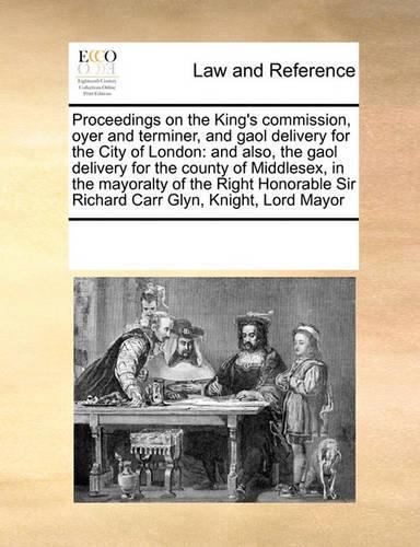 Proceedings on the King's commission, oyer and terminer, and gaol delivery for the City of London