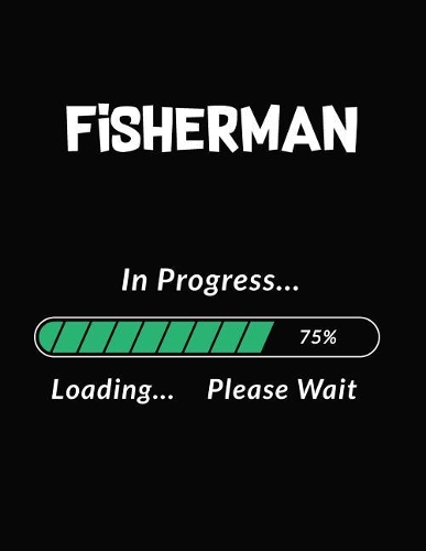 Fisherman in Progress Loading Please Wait: Fisherman Student Appreciation Blank Line Notebook (8.5 X 11 - 110 Blank Pages)