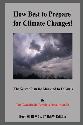 How Best to Prepare for Climate Changes!: (The Wisest Plan for Mankind to Follow!) B&W Edition!