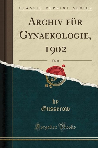 Archiv Für Gynaekologie, 1902, Vol. 65 (Classic Reprint)