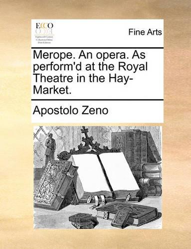 Merope. an Opera. as Perform'd at the Royal Theatre in the Hay-Market.