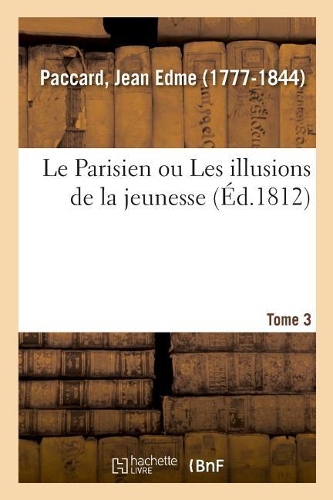 Le Parisien ou Les illusions de la jeunesse. Tome 3