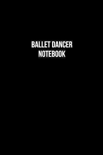 Ballet Dancer Notebook - Ballet Dancer Diary - Ballet Dancer Journal - Gift for Ballet Dancer