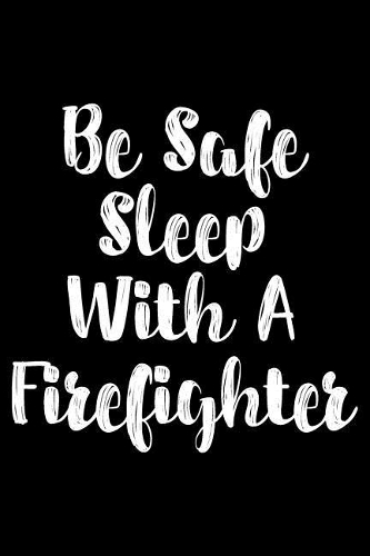 Be Safe Sleep With A Firefighter