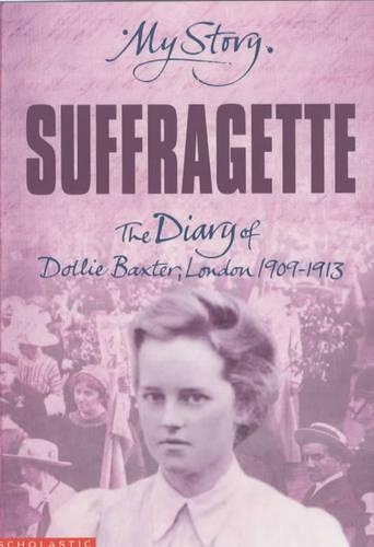 Suffragette: The Diary of Dollie Baxter, London 1909-1913(My Story)