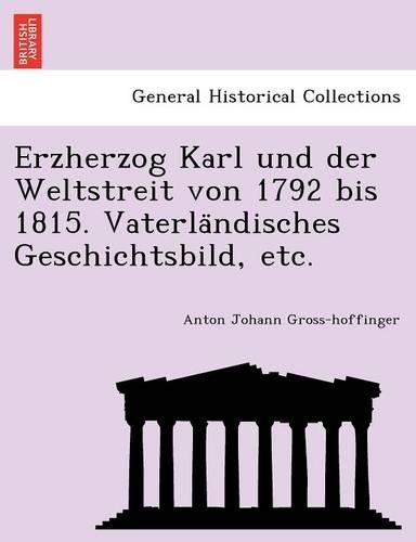Erzherzog Karl und der Weltstreit von 1792 bis 1815. Vaterländisches Geschichtsbild, etc.