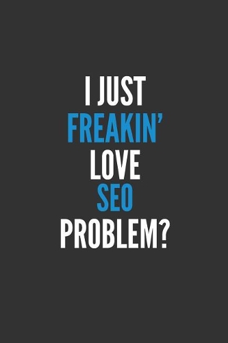 I Just Freakin' Love SEO