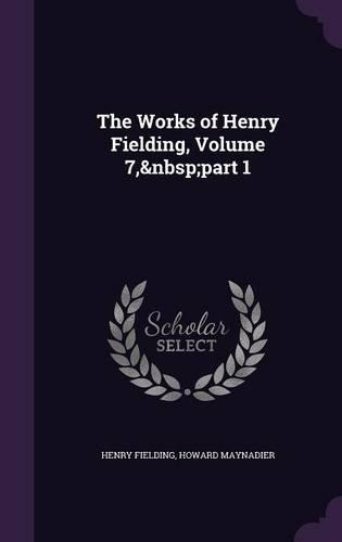 The Works of Henry Fielding, Volume 7, part 1