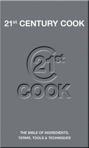 21st Century Cook: The Twenty-first Century Bible of Ingredients, Terms, Tools and Techniques