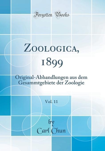 Zoologica, 1899, Vol. 11: Original-Abhandlungen aus dem Gesammtgebiete der Zoologie (Classic Reprint)