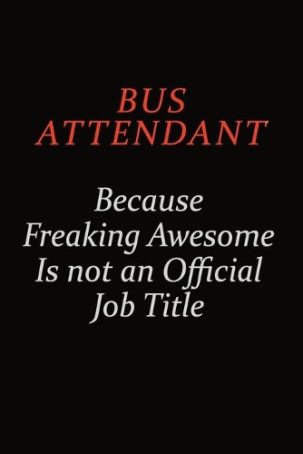 Bus Attendant Because Freaking Awesome Is Not An Official Job Title