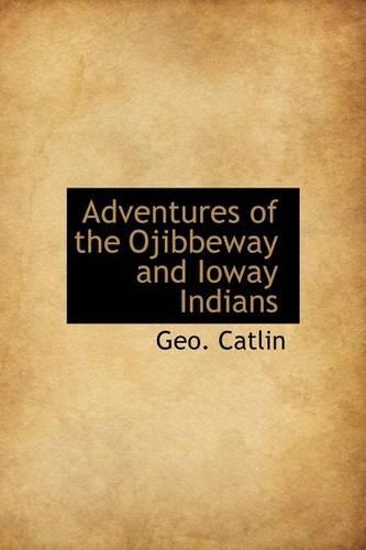 Adventures of the Ojibbeway and Ioway Indians