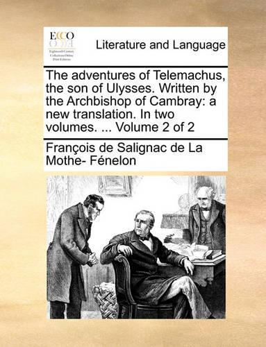 The Adventures of Telemachus, the Son of Ulysses. Written by the Archbishop of Cambray