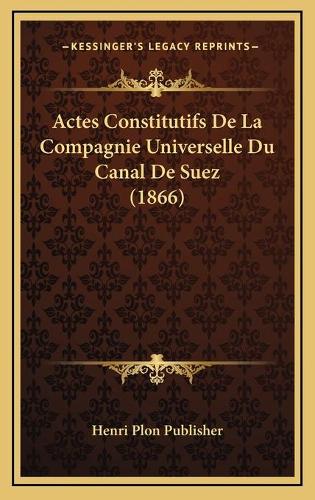 Actes Constitutifs De La Compagnie Universelle Du Canal De Suez (1866)