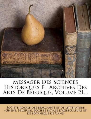 Messager Des Sciences Historiques Et Archives Des Arts de Belgique, Volume 21...