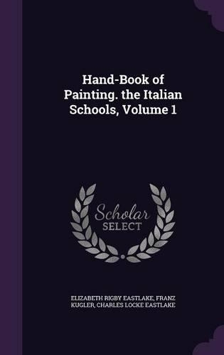 Hand-Book of Painting. the Italian Schools, Volume 1
