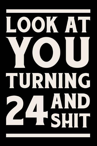 Look at You Turning 24 and Shit