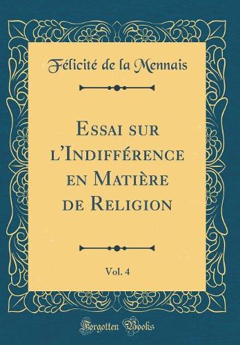 Essai Sur l'Indifférence En Matière de Religion, Vol. 4 (Classic Reprint)