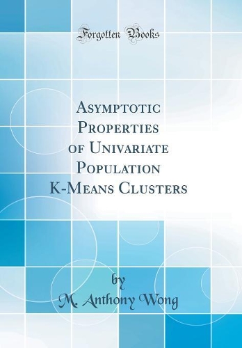 Asymptotic Properties of Univariate Population K-Means Clusters (Classic Reprint)