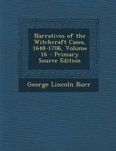 Narratives of the Witchcraft Cases, 1648-1706, Volume 16