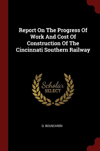 Report On The Progress Of Work And Cost Of Construction Of The Cincinnati Southern Railway