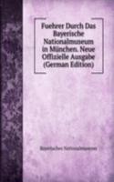 Fuehrer Durch Das Bayerische Nationalmuseum in Munchen. Neue Offizielle Ausgabe (German Edition)