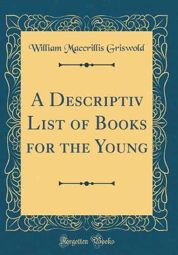 A Descriptiv List of Books for the Young (Classic Reprint)