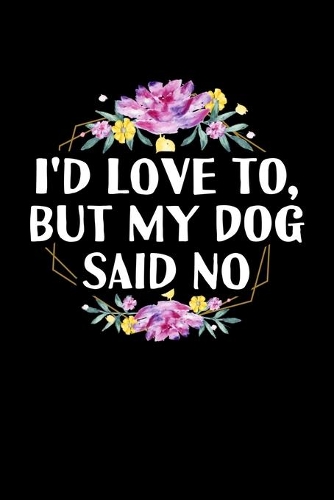 I'd Love To, But My Dog Said No