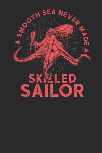 A Smooth Sea Never Made A Skillful Sailor