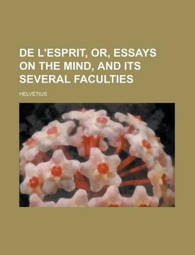 de L'Esprit, Or, Essays on the Mind, and Its Several Faculties