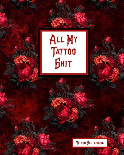 All My Tattoo Shit Tattoo Sketchbook