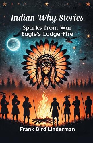 Indian Why Stories Sparks from War Eagle's Lodge-Fire