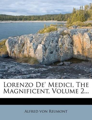 Lorenzo De' Medici, The Magnificent, Volume 2...