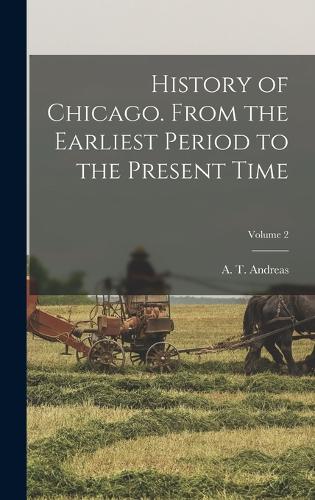 History of Chicago. From the Earliest Period to the Present Time; Volume 2