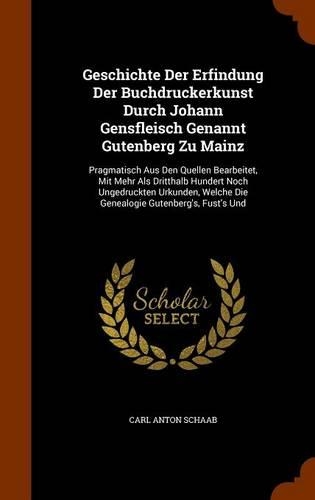 Geschichte Der Erfindung Der Buchdruckerkunst Durch Johann Gensfleisch Genannt Gutenberg Zu Mainz