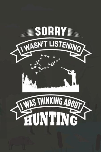 Sorry I Wasn't Listening I Was Thinking About Hunting