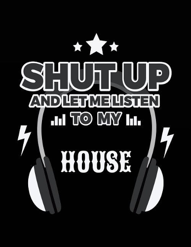 Shut Up And Let Me Listen To My House