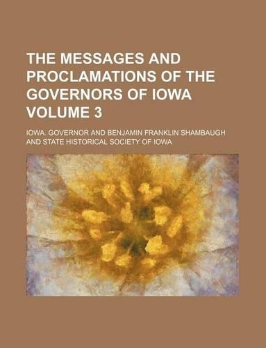 The Messages and Proclamations of the Governors of Iowa Volume 3