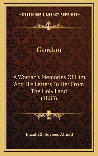 Gordon: A Woman's Memories Of Him, And His Letters To Her From The Holy Land (1885)(English)