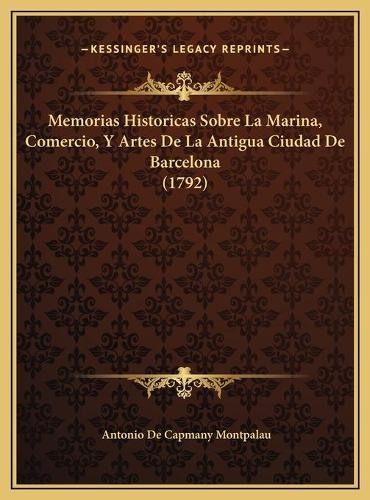 Memorias Historicas Sobre La Marina, Comercio, Y Artes De La Antigua Ciudad De Barcelona (1792)