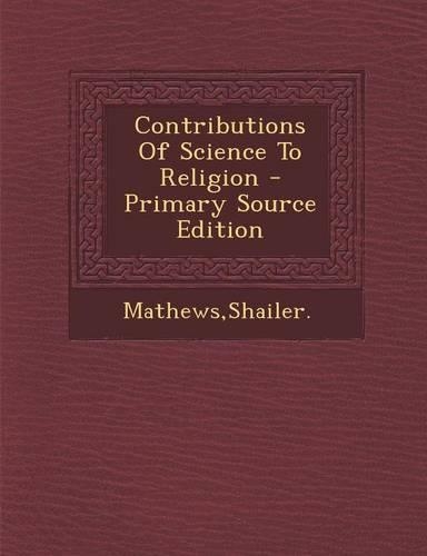 Contributions of Science to Religion - Primary Source Edition